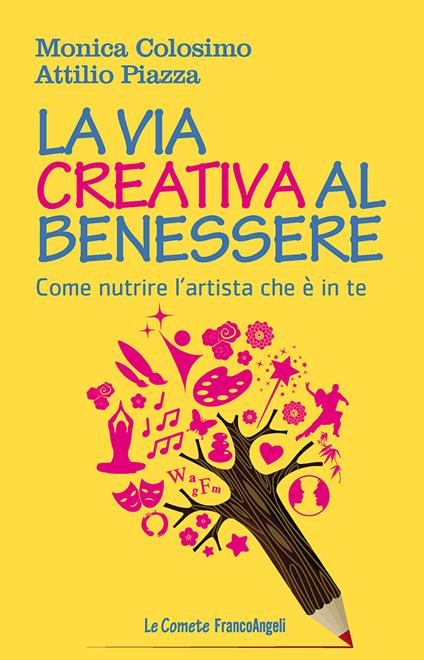 La via creativa al benessere. Come nutrire l'artista che è in te - Monica Colosimo,Attilio Piazza - ebook