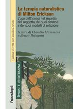 La terapia naturalistica di Milton Erickson. L'uso dell'ipnosi nel rispetto del soggetto, dei suoi contesti e dei suoi modelli di relazione