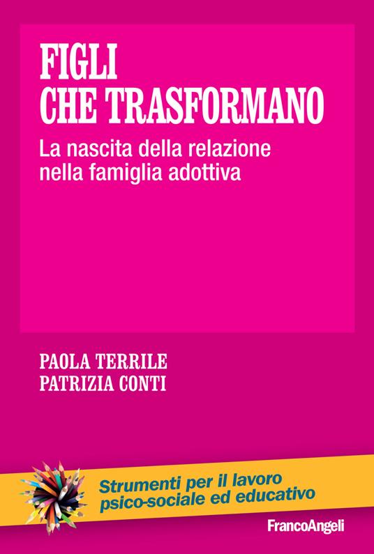 Figli che trasformano. La nascita della relazione nella famiglia adottiva - Patrizia Conti,Paola Terrile - ebook