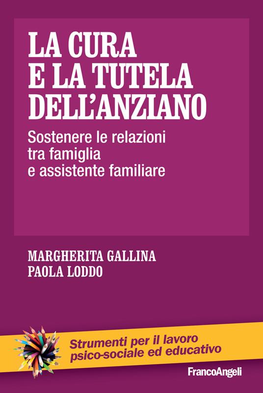 La cura e la tutela dell'anziano. Sostenere le relazioni tra famiglia e assistente familiare - Margherita Gallina,Paola Loddo - ebook
