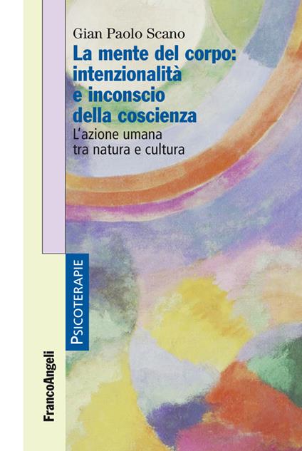 La mente del corpo: intenzionalità e inconscio della coscienza. L'azione umana tra natura e cultura - Gian Paolo Scano - ebook