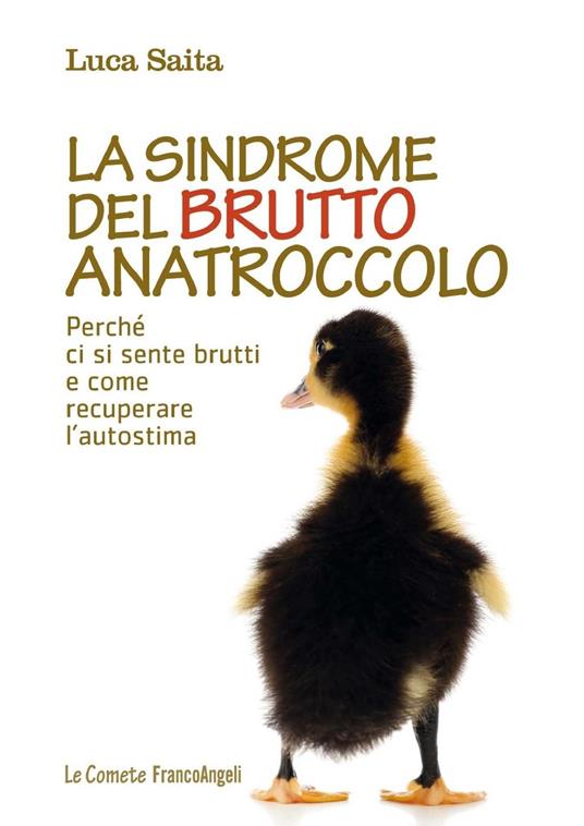La sindrome del brutto anatroccolo. Perché ci si sente brutti e come recuperare l'autostima - Luca Saita - ebook