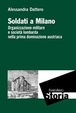 Soldati a Milano. Organizzazione militare e società lombarda nella prima dominazione austriaca