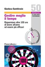 Gestire meglio il tempo. Risparmiare oltre 100 ore di lavoro all'anno ed essere più efficaci