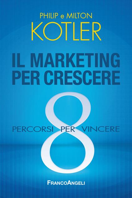 Il marketing per crescere. 8 percorsi per vincere - Milton Kotler,Philip Kotler - ebook