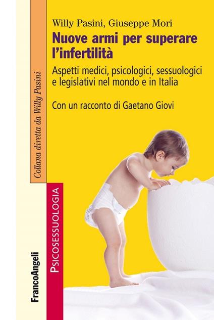 Nuove armi per superare l'infertilità. Aspetti medici, psicologici, sessuologici e legislativi nel mondo e in Italia - Giuseppe Mori,Willy Pasini - ebook