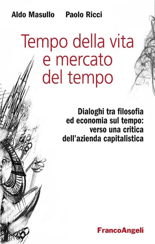 Tempo della vita e mercato del tempo. Dialoghi tra filosofia ed economia sul tempo: verso una critica dell'azienda capitalistica - Aldo Masullo,Paolo Ricci - ebook