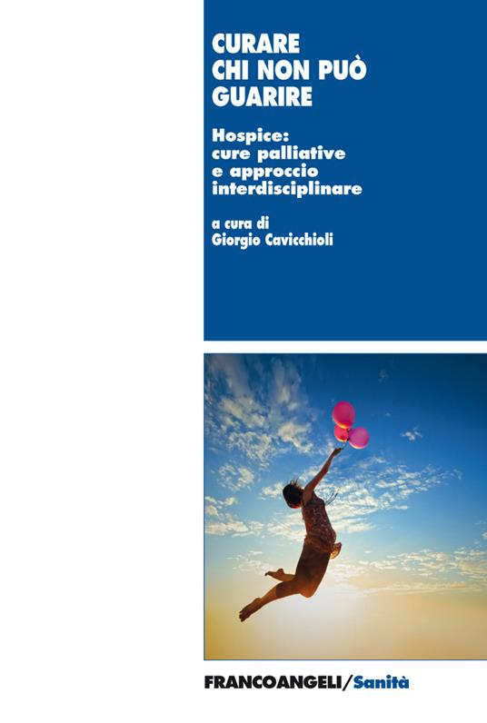 Curare chi non può guarire. Hospice: cure palliative e approccio interdisciplinare - Giorgio Cavicchioli - ebook