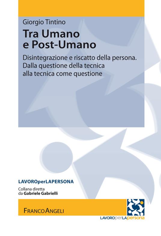 Tra umano e postumano. Disintegrazione e riscatto della persona. Dalla questione della tecnica alla tecnica della questione - Giorgio Tintino - ebook