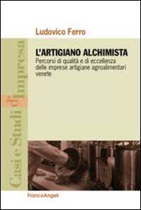 L' artigiano alchimista. Percorsi di qualità e di eccellenza delle imprese artigiane agroalimentari venete