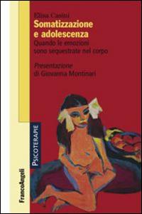 Somatizzazione e adolescenza. Quando le emozioni sono sequestrate nel corpo - Elisa Casini - copertina