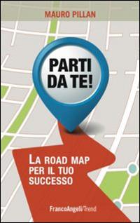 Parti da te! La road map per il tuo successo - Mauro Pillan - copertina