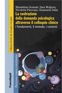La costruzione della domanda psicologica attraverso il colloquio clinico. I fondamenti, il metodo, i contesti