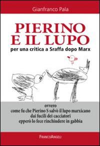 Pierino e il lupo. Per una critica a Sraffa dopo Marx. Ovvero come fu che Pierino S salvò il lupo marxicano dai fucili dei cacciatori epperò lo fece rinchiudere... - Gianfranco Pala - copertina