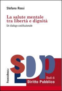 La salute mentale tra libertà e dignità. Un dialogo costituzionale - Stefano Rossi - copertina