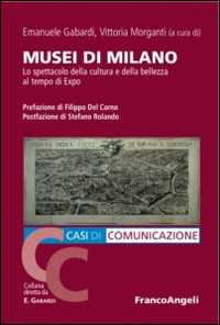 Musei di Milano. Lo spettacolo della cultura e della bellezza al tempo di Expo