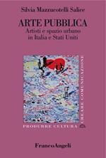 Arte pubblica. Artisti e spazio urbano in Italia e Stati Uniti