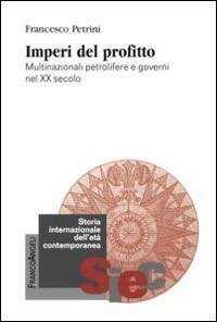 Imperi del profitto. Multinazionali petrolifere e governi nel XX secolo - Francesco Petrini - copertina