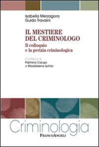 Il mestiere del criminologo. Il colloquio e la perizia criminologica - Isabella Merzagora Betsos,Guido Travaini - copertina