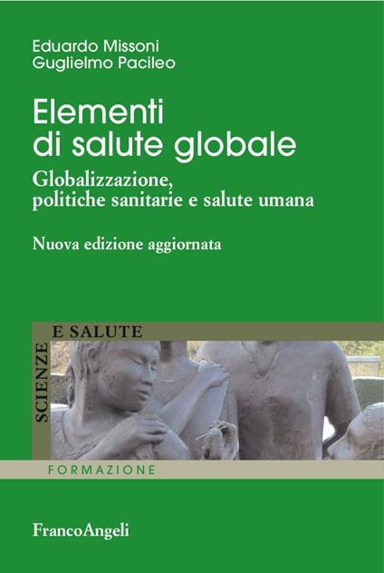 Elementi di salute globale. Globalizzazione, politiche sanitarie e salute umana - Edoardo Missoni,Guglielmo Pacileo - copertina