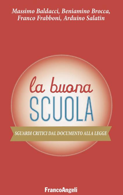 La buona scuola. Sguardi critici dal documento alla legge - Massimo Baldacci,Beniamino Brocca,Franco Frabboni - copertina