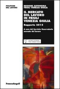 Il mercato del lavoro in Friuli Venezia Giulia. Rapporto 2015 - copertina