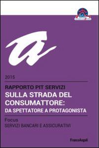 Sulla strada del consumattore: da spettatore a protagonista. Rapporto Pit servizi 2015/Focus servizi bancari e assicurativi - copertina