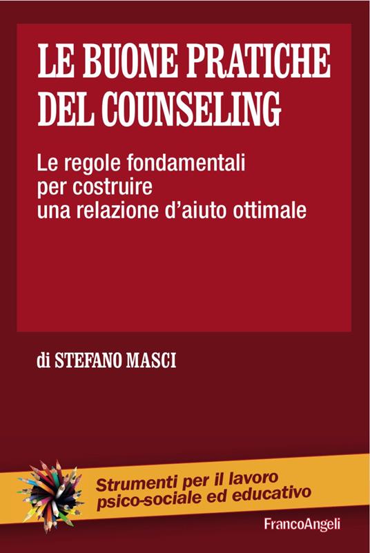 Le buone pratiche del counseling. Le regole fondamentali per costruire una relazione d'aiuto ottimale - Stefano Masci - copertina