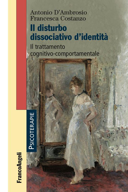 Il disturbo dissociativo d'identità. Il trattamento cognitivo-comportamentale - Antonio D'Ambrosio,Francesca Costanzo - copertina