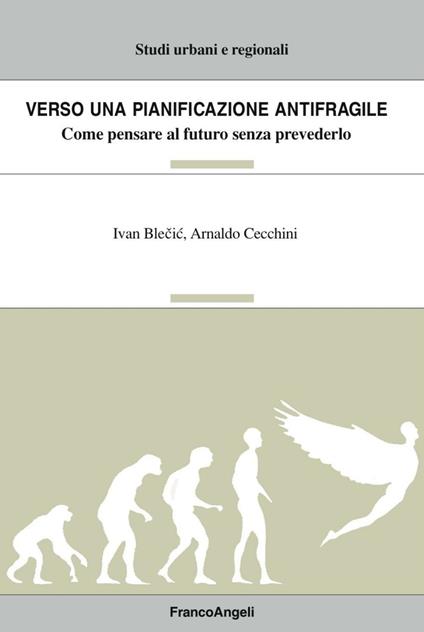 Verso una pianificazione antifragile. Come pensare al futuro senza prevederlo - Ivan Blecic,Arnaldo Cecchini - copertina