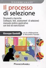 Il processo di selezione. Strumenti e tecniche (colloquio, test, assessment di selezione). Manuale pratico applicativo con test ed esercitazioni