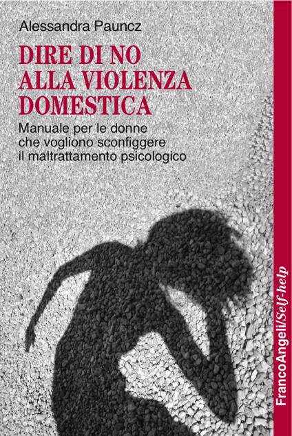 Dire di no alla violenza domestica. Manuale per le donne che vogliono sconfiggere il maltrattamento psicologico - Alessandra Pauncz - copertina