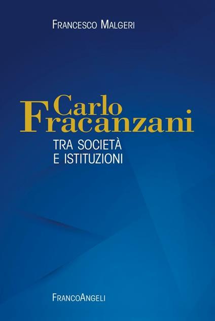 Carlo Fracanzani. Tra società e istituzioni - Francesco Malgeri - copertina