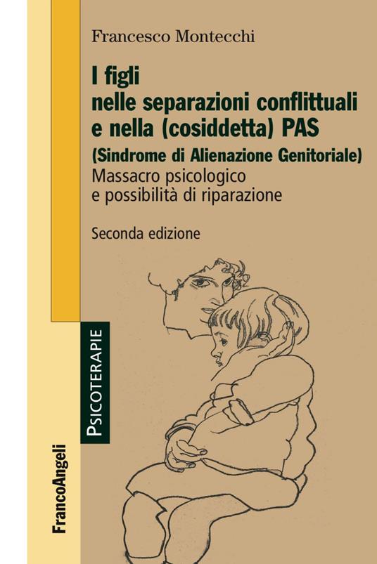 I figli nelle separazioni conflittuali e nella (cosiddetta) PAS (Sindrome di alienazione genitoriale). Massacro psicologico e possibilità di riparazione - copertina