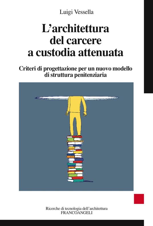 L' architettura del carcere a custodia attenuata. Criteri di progettazione per un nuovo modello di struttura penitenziaria - Luigi Vessella - copertina