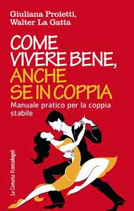 Come vivere bene, anche se in coppia. Manuale pratico per la coppia stabile