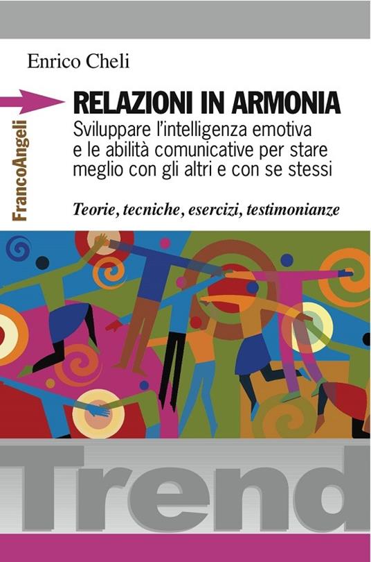 Relazioni in armonia. Sviluppare l'intelligenza emotiva e le abilità comunicative per stare meglio con gli altri e con se stessi. Teorie, tecniche, esercizi, testimonianze - Enrico Cheli - ebook