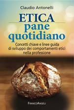 Etica pane quotidiano. Concetti chiave e linee guida di sviluppo dei comportamenti etici nella professione