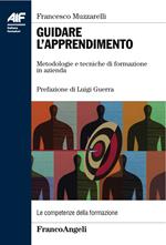 Guidare l'apprendimento. Metodologie e tecniche di formazione in azienda