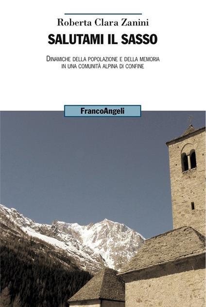 Salutami il sasso. Dinamiche della popolazione e della memoria in una comunità alpina di confine - Roberta Clara Zanini - ebook