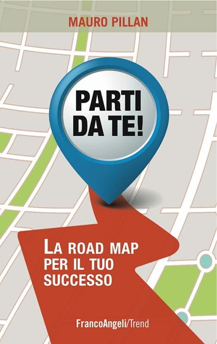 Parti da te! La road map per il tuo successo - Mauro Pillan - ebook