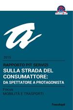 Sulla strada del consumatore: da spettatore a protagonista. Rapporto Pit servizi 2015/Focus mobilità e trasporti