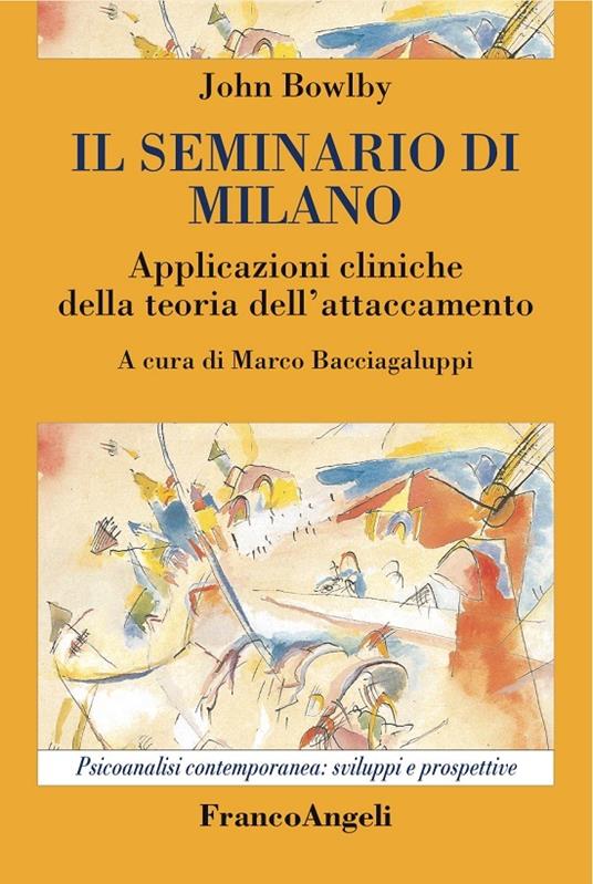 Il seminario di Milano. Applicazioni cliniche della teoria dell'attaccamento - John Bowlby,Marco Bacciagaluppi - ebook