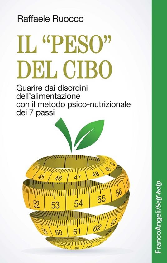 Il «peso» del cibo. Guarire dai disordini dell'alimentazione con il metodo psico-nutrizionale dei 7 passi - Raffaele Ruocco - ebook