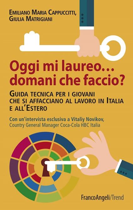 Oggi mi laureo domani che faccio? Guida tecnica per i giovani che si affacciano al lavoro in Italia e all'estero - Emiliano M. Cappuccitti,Giulia Matrigiani - ebook