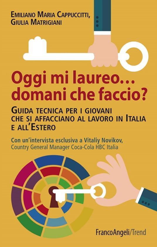 Oggi mi laureo domani che faccio? Guida tecnica per i giovani che si affacciano al lavoro in Italia e all'estero - Emiliano M. Cappuccitti,Giulia Matrigiani - ebook