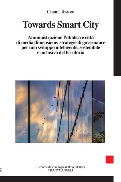 Towards smart city. Amministrazione pubblica e città di media dimensione: strategie di governance per uno sviluppo intelligente sostenibile e inclusivo del territori - Chiara Testoni - ebook