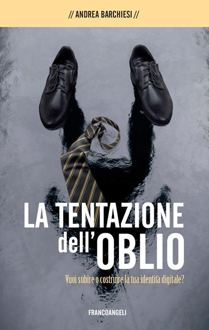 La tentazione dell'oblio. Vuoi subìre o costruire la tua identità digitale? - Andrea Barchiesi - ebook