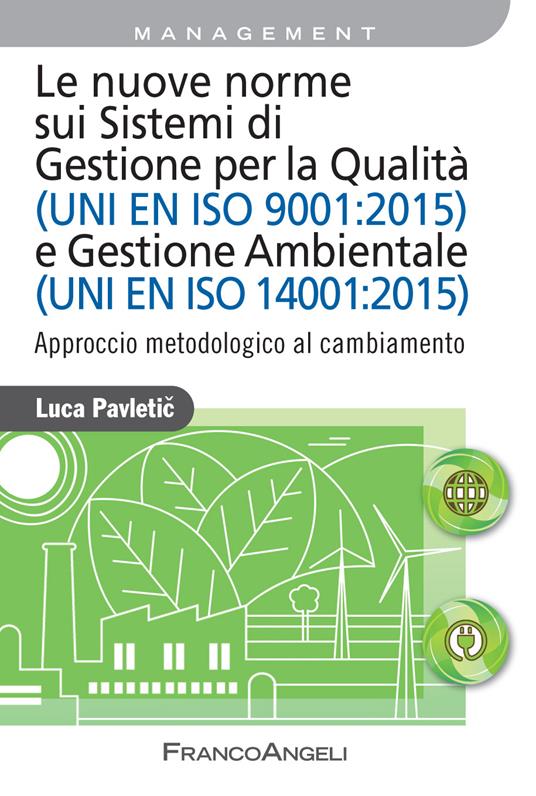 Le nuove norme sui sistemi di gestione per qualità (UNI EN ISO 9001:2015) e gestione ambientale (UNI EN ISO 14001:2015). Approccio metodologico al cambiamento - Luca Pavletic - ebook