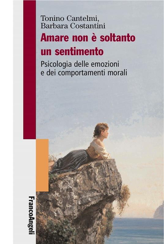 Amare non è soltanto un sentimento. Psicologia delle emozioni e dei comportamenti morali - Tonino Cantelmi,Barbara Costantini - ebook